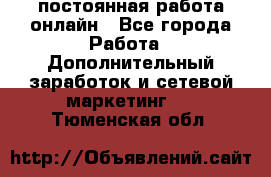 постоянная работа онлайн - Все города Работа » Дополнительный заработок и сетевой маркетинг   . Тюменская обл.